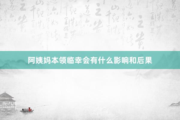 阿姨妈本领临幸会有什么影响和后果